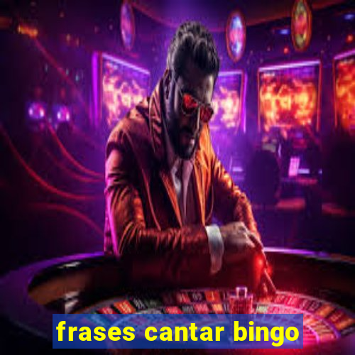 frases cantar bingo